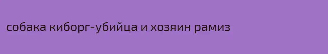 собака киборг-убийца и хозяин рамиз